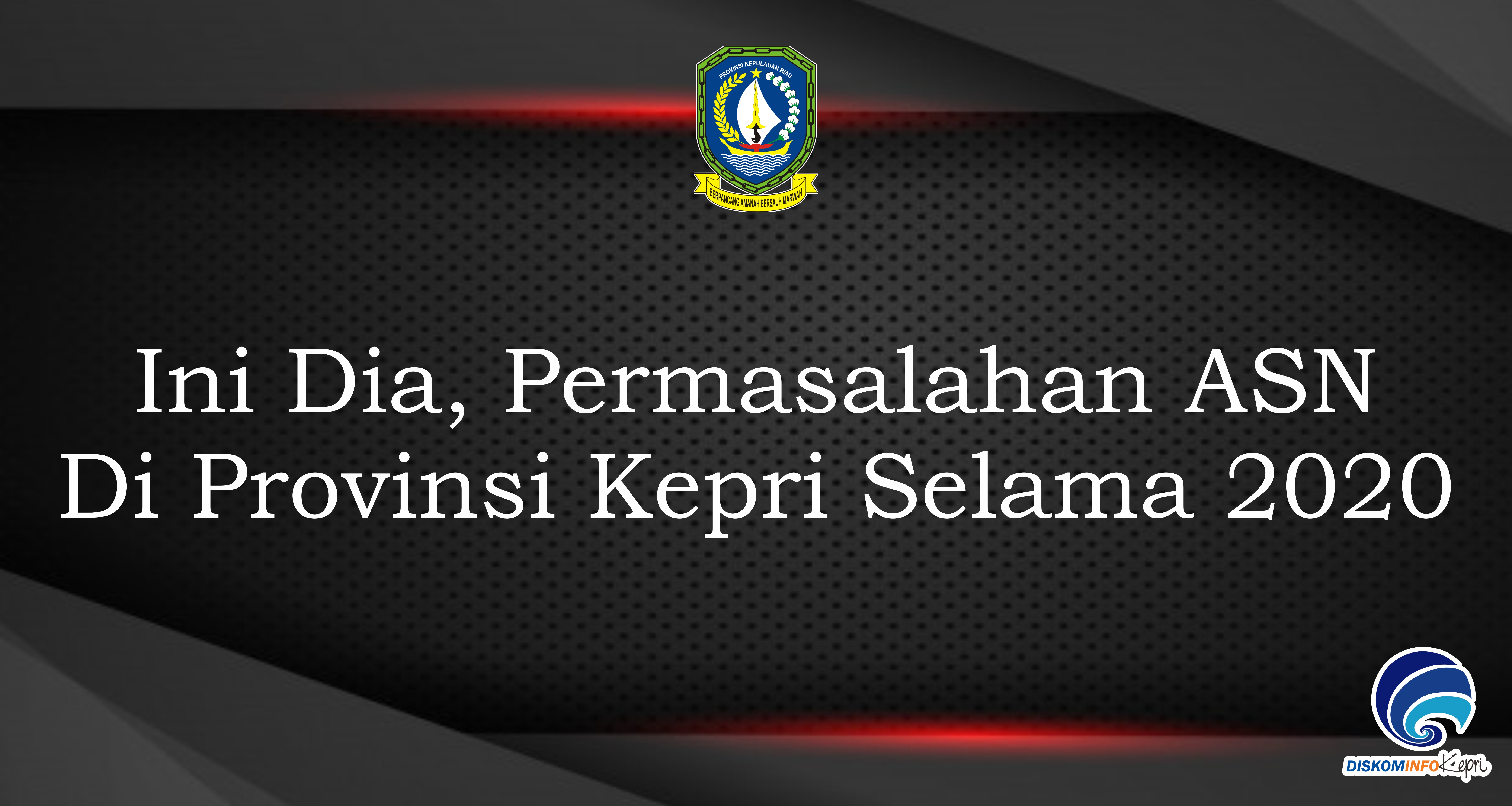 Ini Dia, Permasalahan ASN Di Provinsi Kepri Selama 2020
