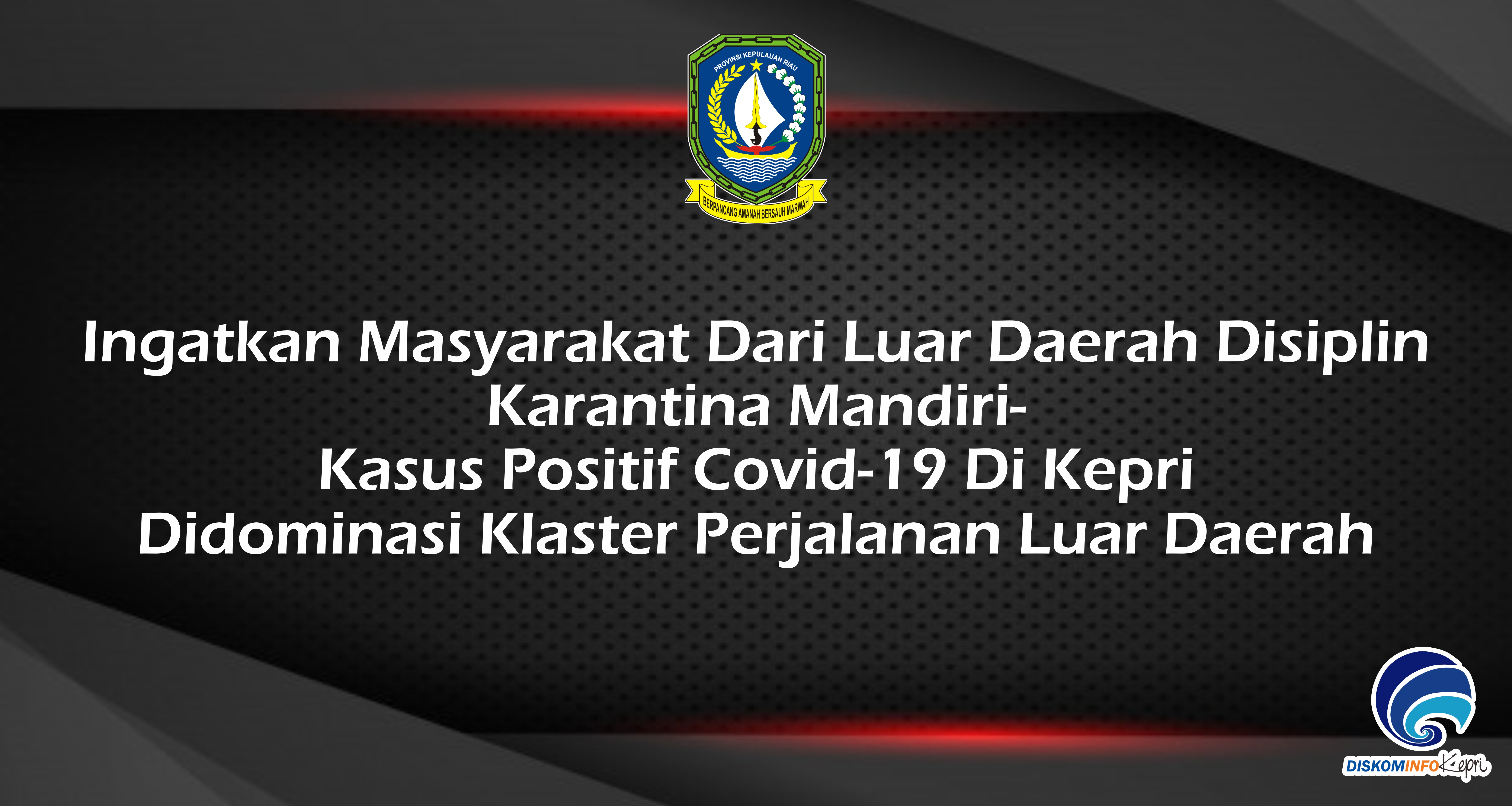 Ingatkan Masyarakat Dari Luar Daerah Disiplin Karantina Mandiri - Kasus Positif Covid-19 Di Kepri Didominasi Klaster Perjalanan Luar Daerah