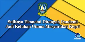 Sulitnya Ekonomi Ditengah Pandemi Jadi Keluhan Utama Masyarakat Kepri