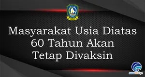 Masyarakat Usia Diatas 60 Tahun Akan Tetap Divaksin