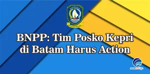 BNPP: Tim Posko Kepri di Batam Harus Action