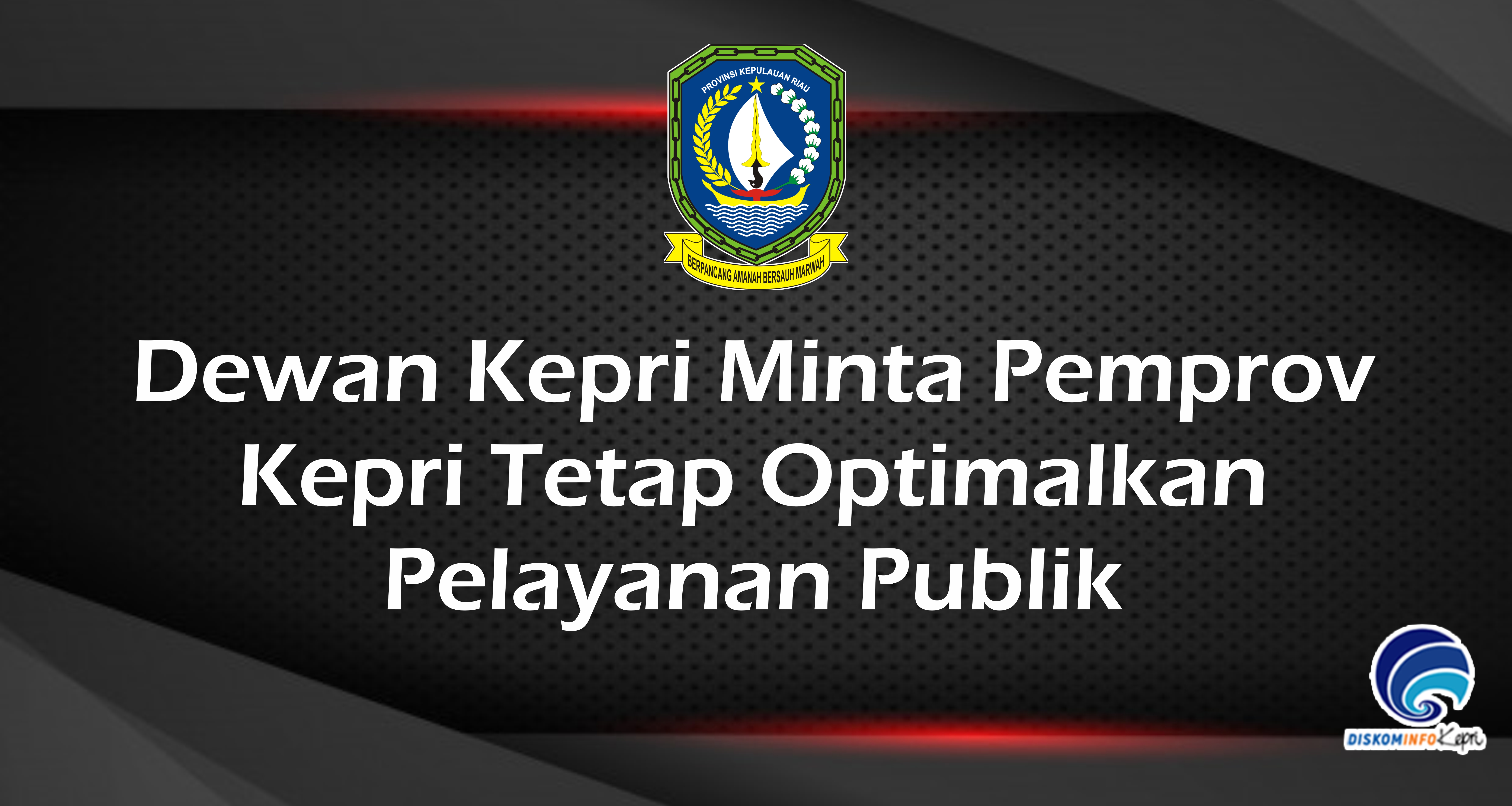 Dewan Kepri Minta Pemprov Kepri Tetap Optimalkan Pelayanan Publik