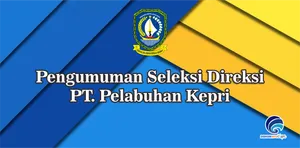 Pengumuman Seleksi Direksi PT. Pelabuhan Kepri