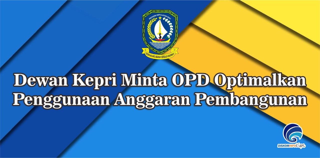 Dewan Kepri Minta OPD Optimalkan Penggunaan Anggaran Pembangunan