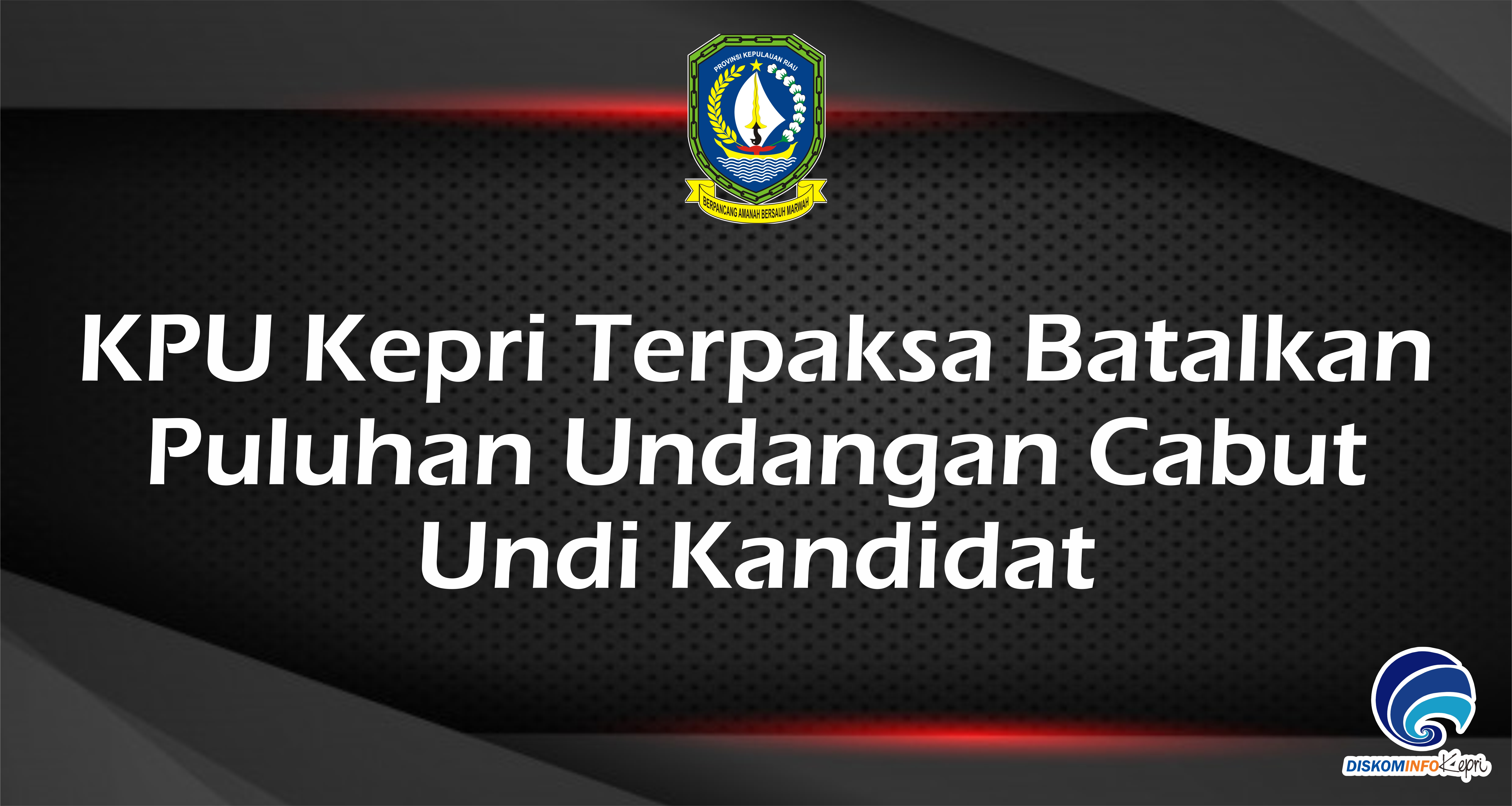 KPU Kepri Terpaksa Batalkan  Puluhan Undangan Cabut  Undi Kandidat