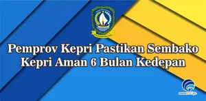 Pemprov Kepri Pastikan Sembako Kepri Aman 6 Bulan Kedepan