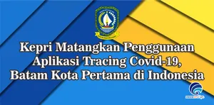 Kepri Matangkan Penggunaan Aplikasi Tracing Covid-19, Batam Kota Pertama di Indonesia