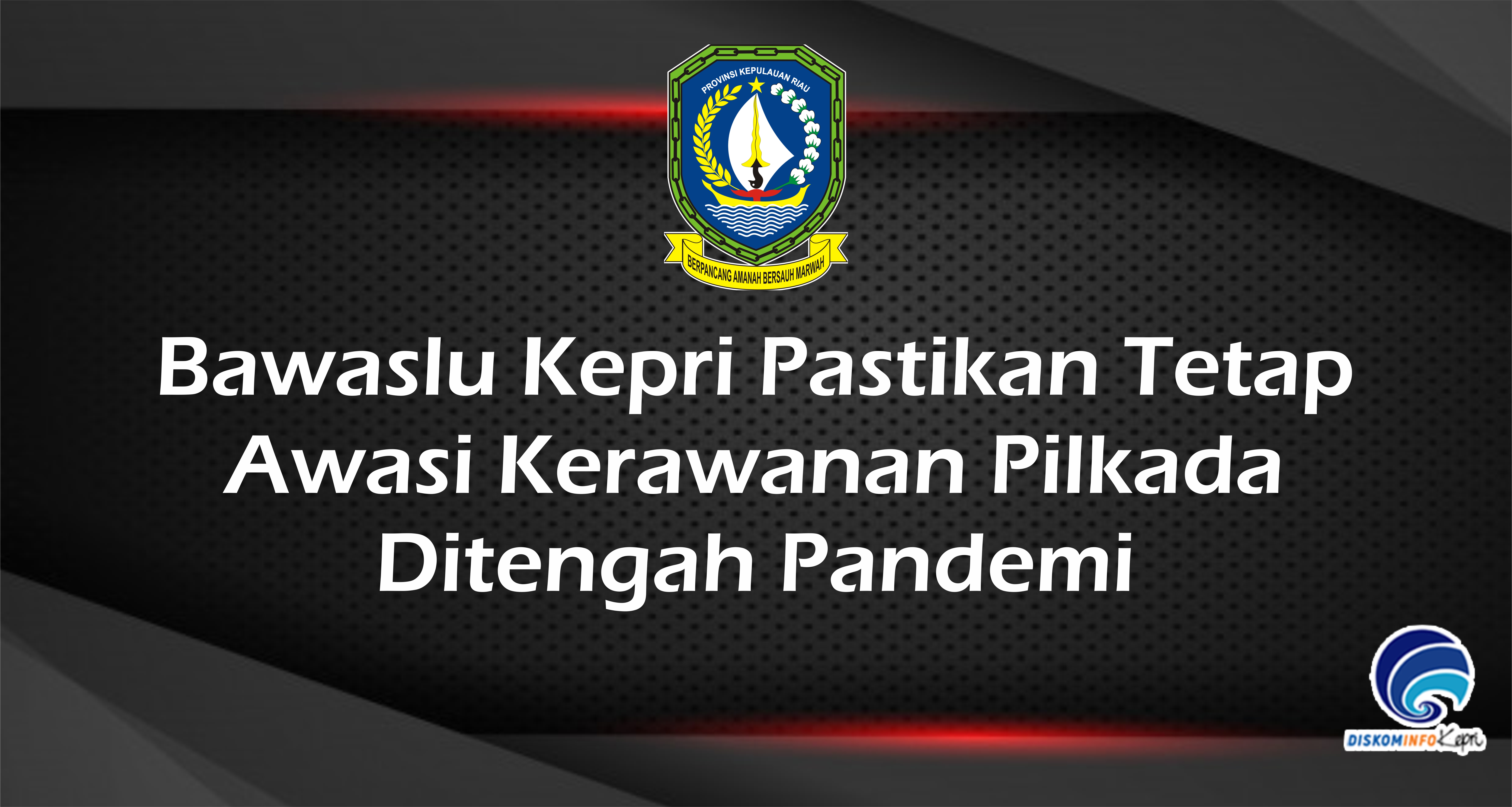 Bawaslu Kepri Pastikan Tetap Awasi Kerawanan Pilkada Ditengah Pandemi