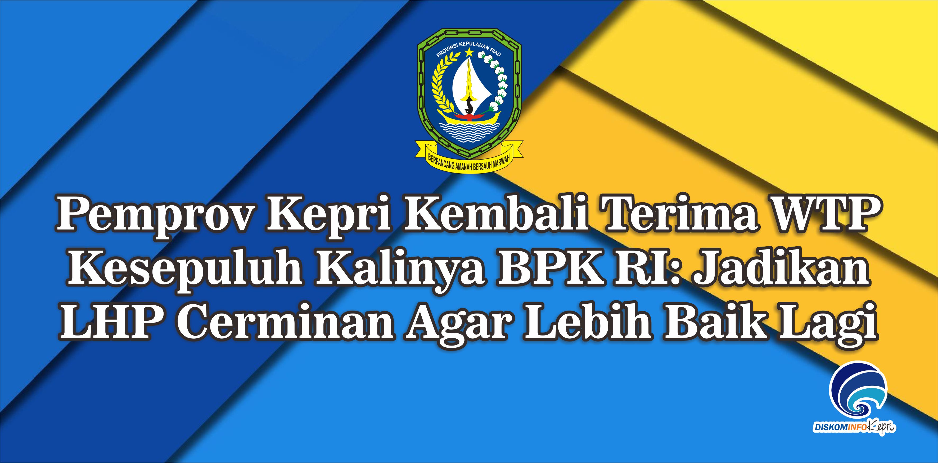 Pemprov Kepri Kembali Terima WTP Kesepuluh Kalinya - BPK RI: Jadikan LHP Cerminan Agar Lebih Baik Lagi