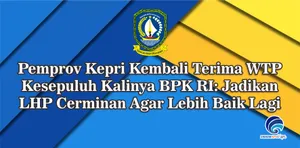 Pemprov Kepri Kembali Terima WTP Kesepuluh Kalinya - BPK RI: Jadikan LHP Cerminan Agar Lebih Baik Lagi