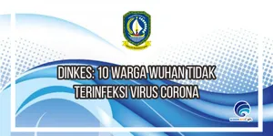 Dinkes: 10 warga Wuhan tidak terinfeksi virus corona