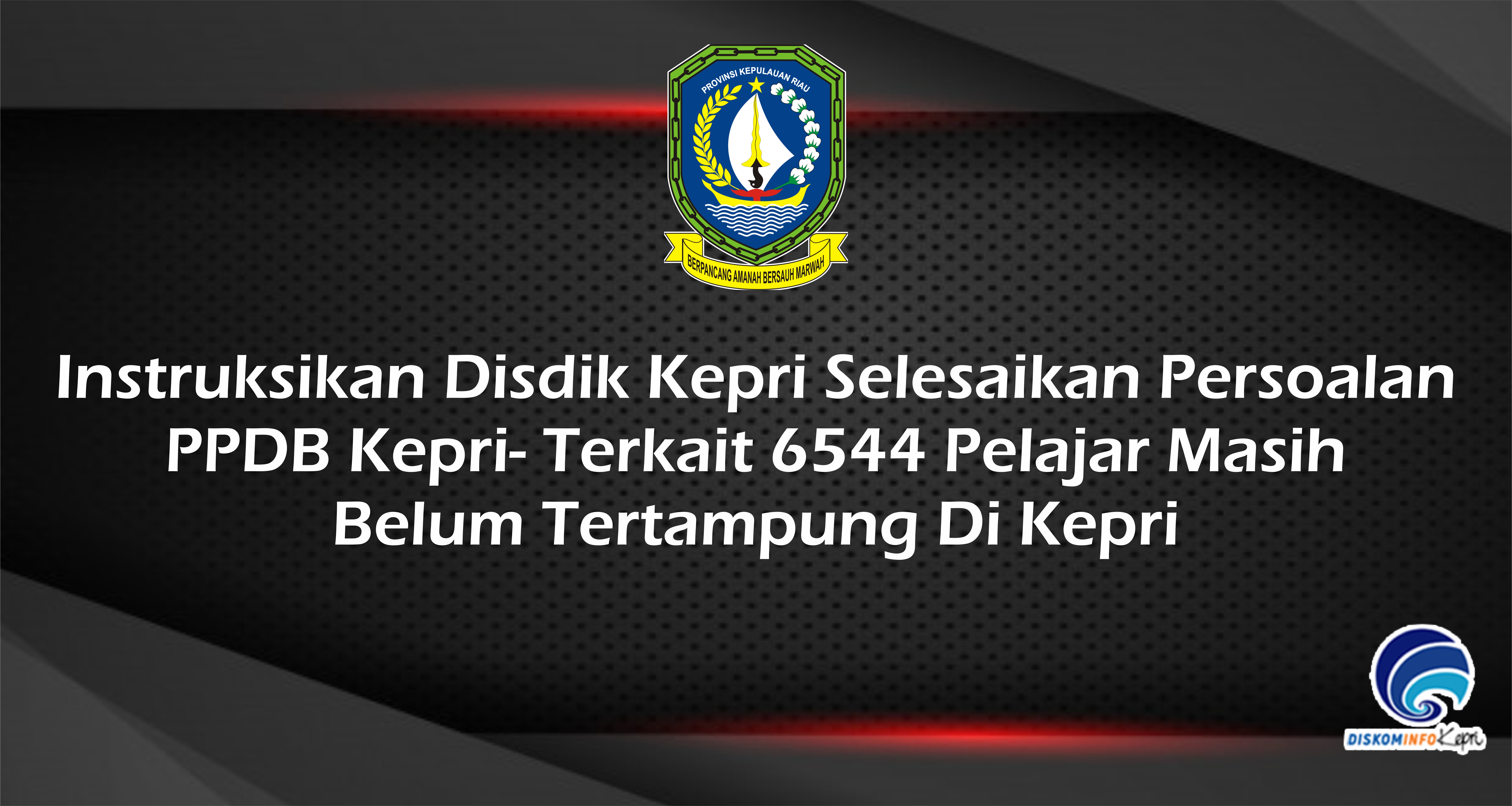 Instruksikan Disdik Kepri Selesaikan Persoalan PPDB Kepri - Terkait 6544 Pelajar Masih Belum Tertampung Di Kepri