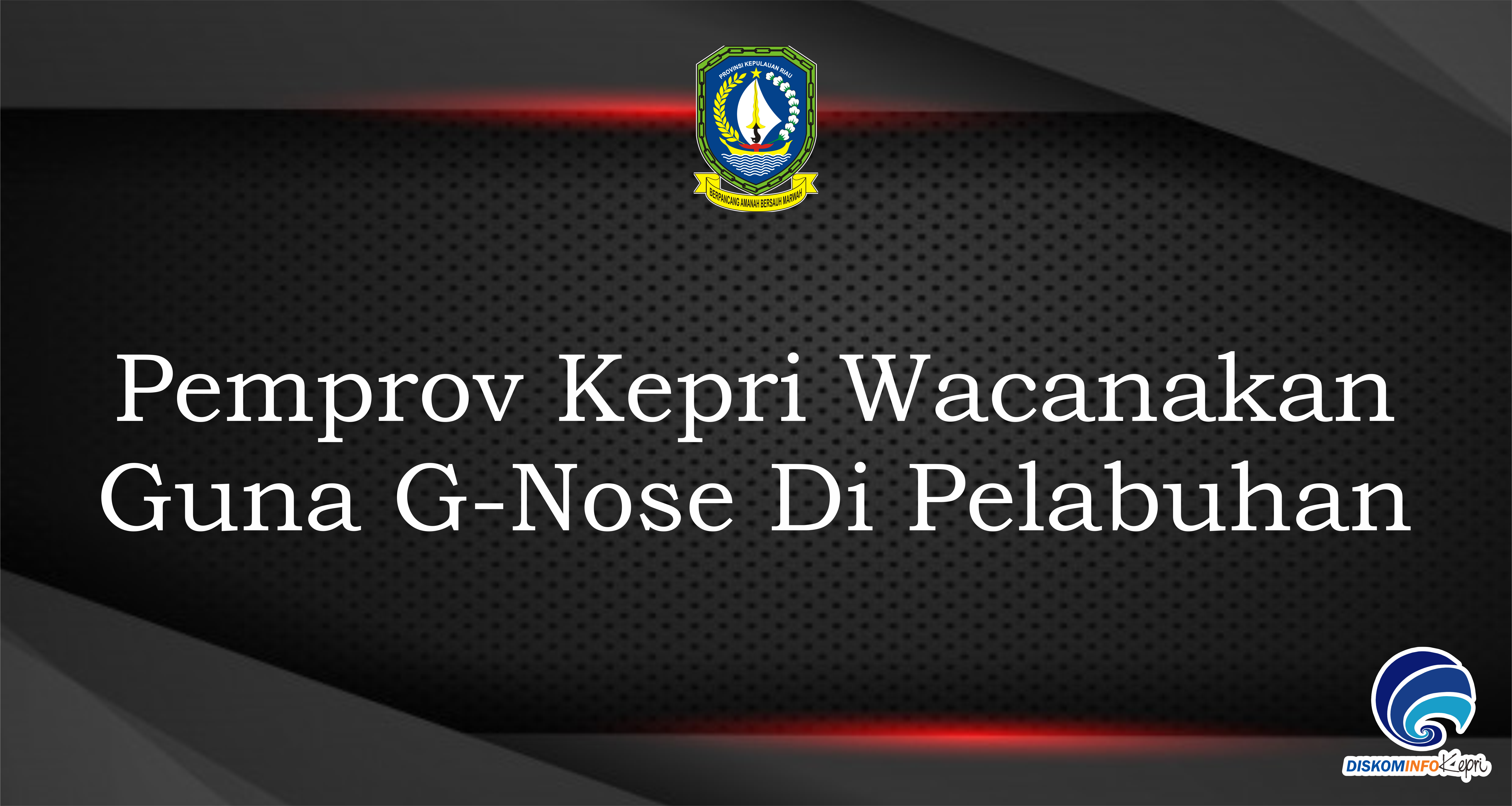 Pemprov Kepri Wacanakan Guna G-Nose Di Pelabuhan