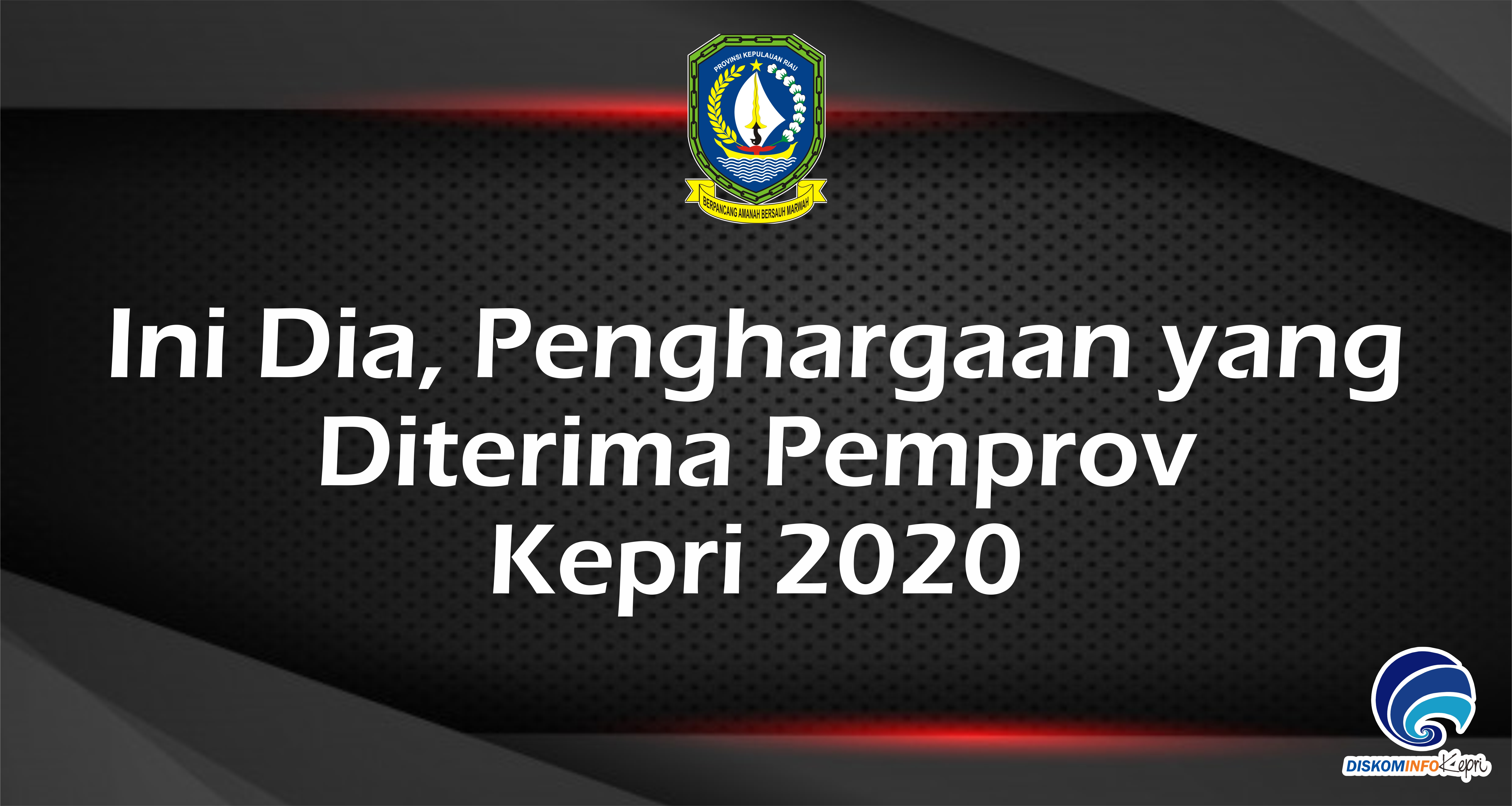 Ini Dia, Penghargaan yang  Diterima Pemprov  Kepri 2020