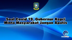 Soal Covid 19, Gubernur Kepri Minta Masyarakat Jangan Apatis