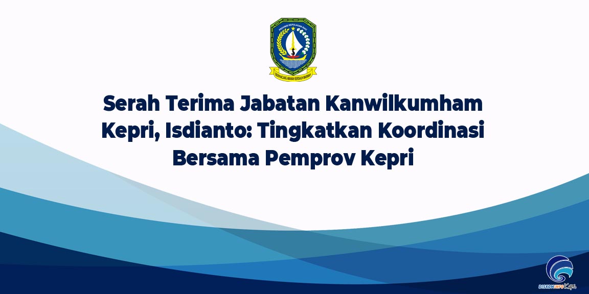 Serah Terima Jabatan Kanwilkumham Kepri, Isdianto : Tingkatkan Koordinasi Bersama Pemprov Kepri