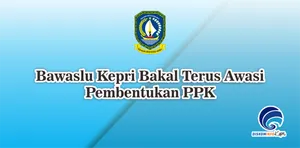 Bawaslu Kepri Bakal Terus Awasi Pembentukan PPK