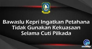 Bawaslu Kepri Ingatkan Petahana Tidak Gunakan Kekuasaan Selama Cuti Pilkada