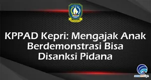 KPPAD Kepri: Mengajak Anak Berdemonstrasi Bisa Disanksi Pidana