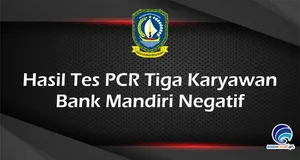 Hasil Tes PCR Tiga Karyawan  Bank Mandiri Negatif
