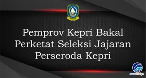 Pemprov Kepri Bakal Perketat Seleksi Jajaran Perseroda Kepri