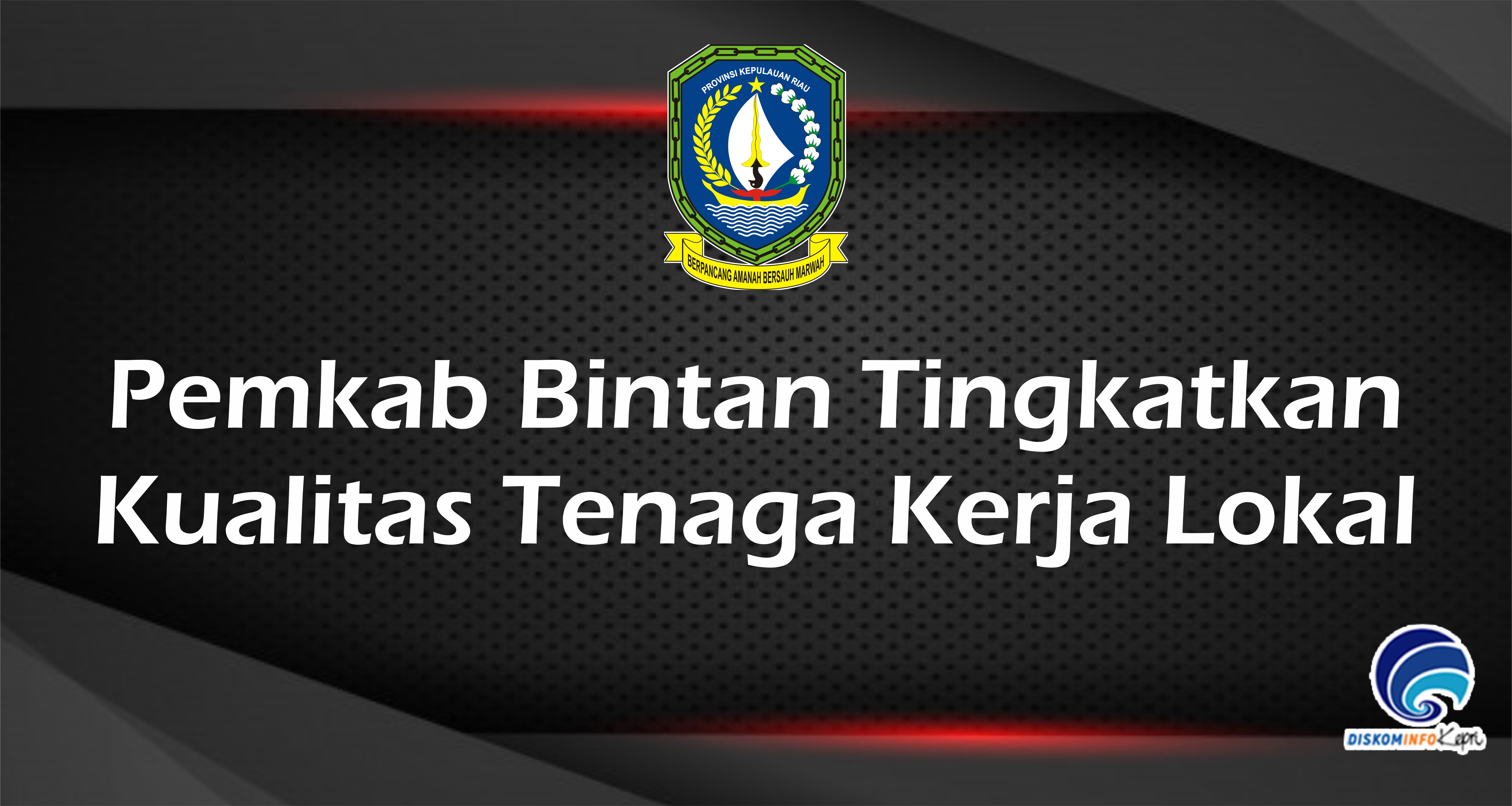 Pemkab Bintan Tingkatkan  Kualitas Tenaga Kerja Lokal