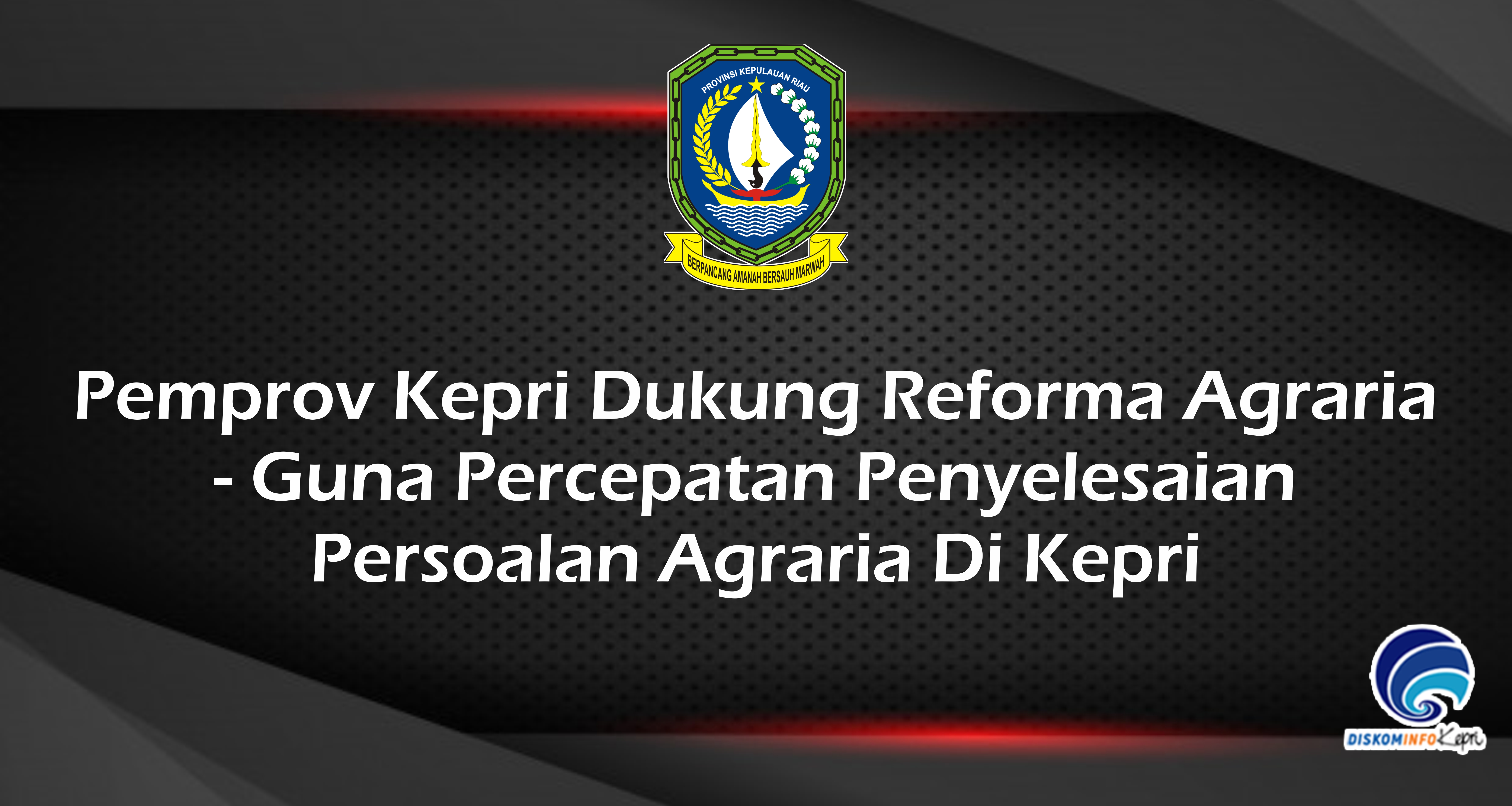 Pemprov Kepri Dukung Reforma Agraria - Guna Percepatan Penyelesaian Persoalan Agraria Di Kepri