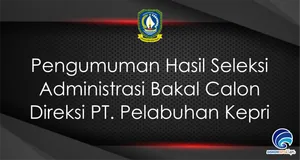 Pengumuman Hasil Seleksi Administrasi Bakal Calon Direksi PT. Pelabuhan Kepri