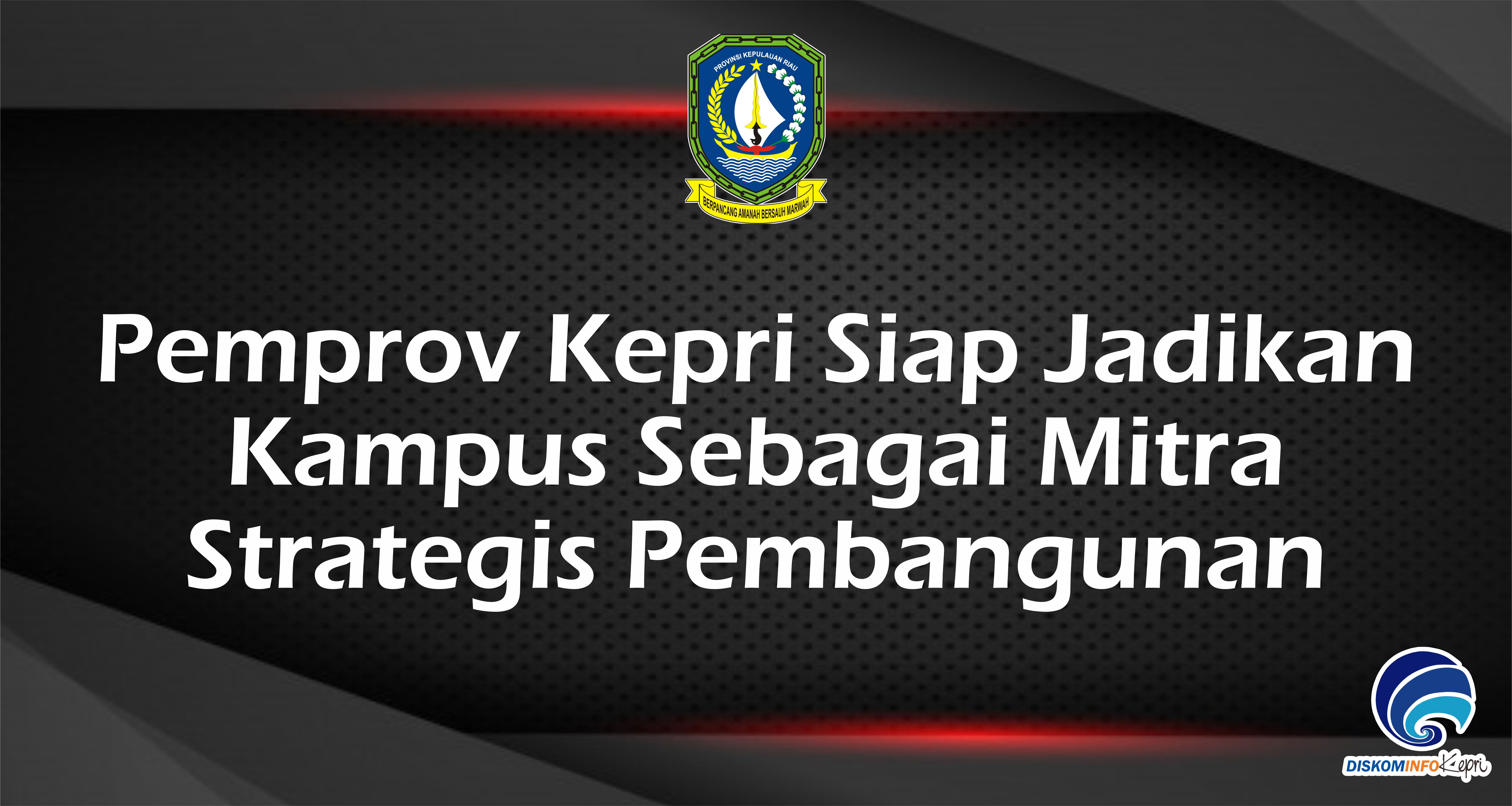 Pemprov Kepri Siap Jadikan  Kampus Sebagai Mitra  Strategis Pembangunan