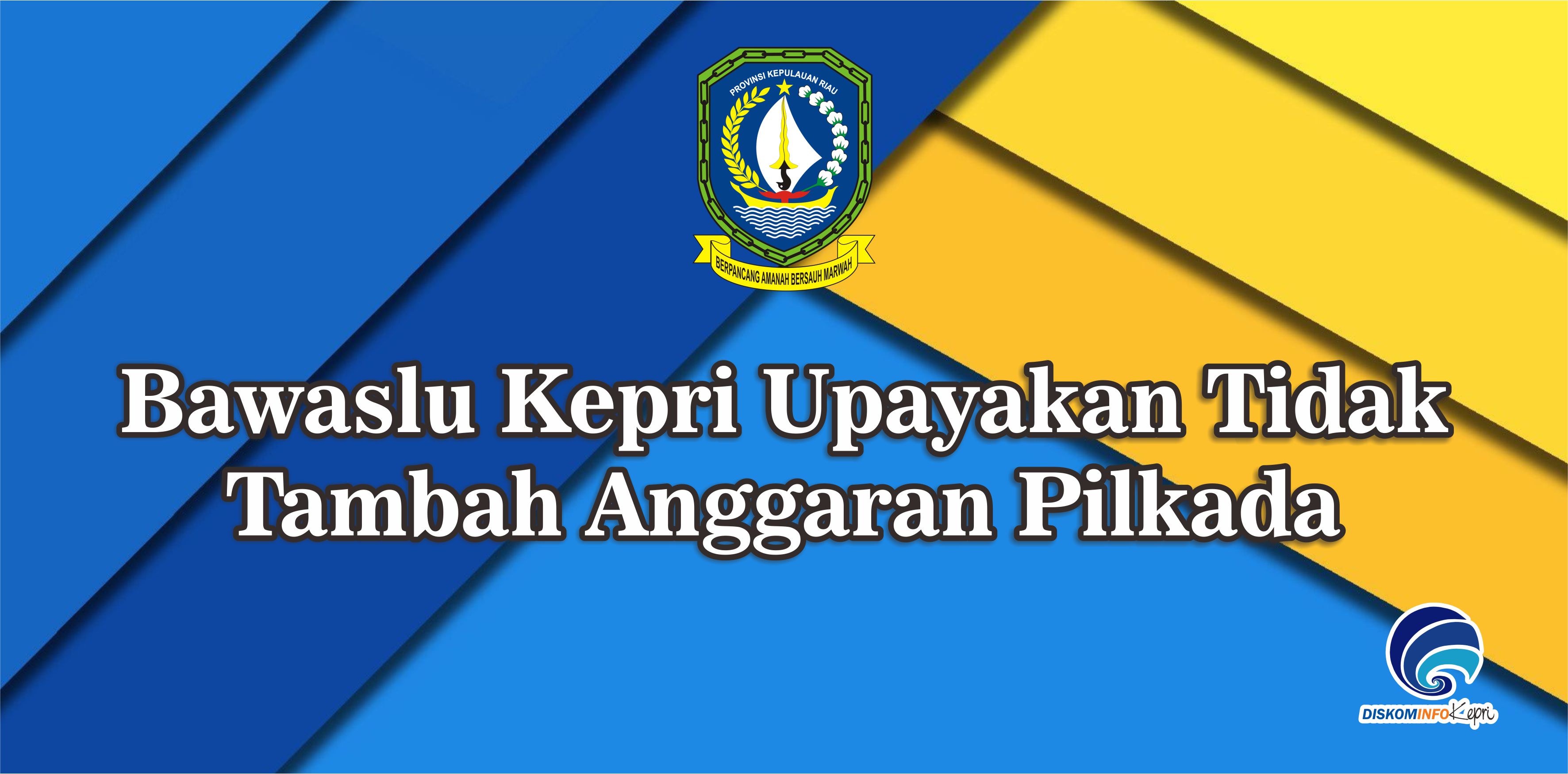 Bawaslu Kepri Upayakan Tidak Tambah Anggaran Pilkada