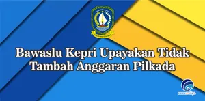 Bawaslu Kepri Upayakan Tidak Tambah Anggaran Pilkada