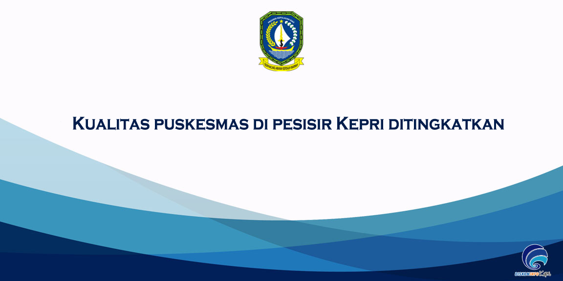 Kualitas puskesmas di pesisir Kepri ditingkatkan