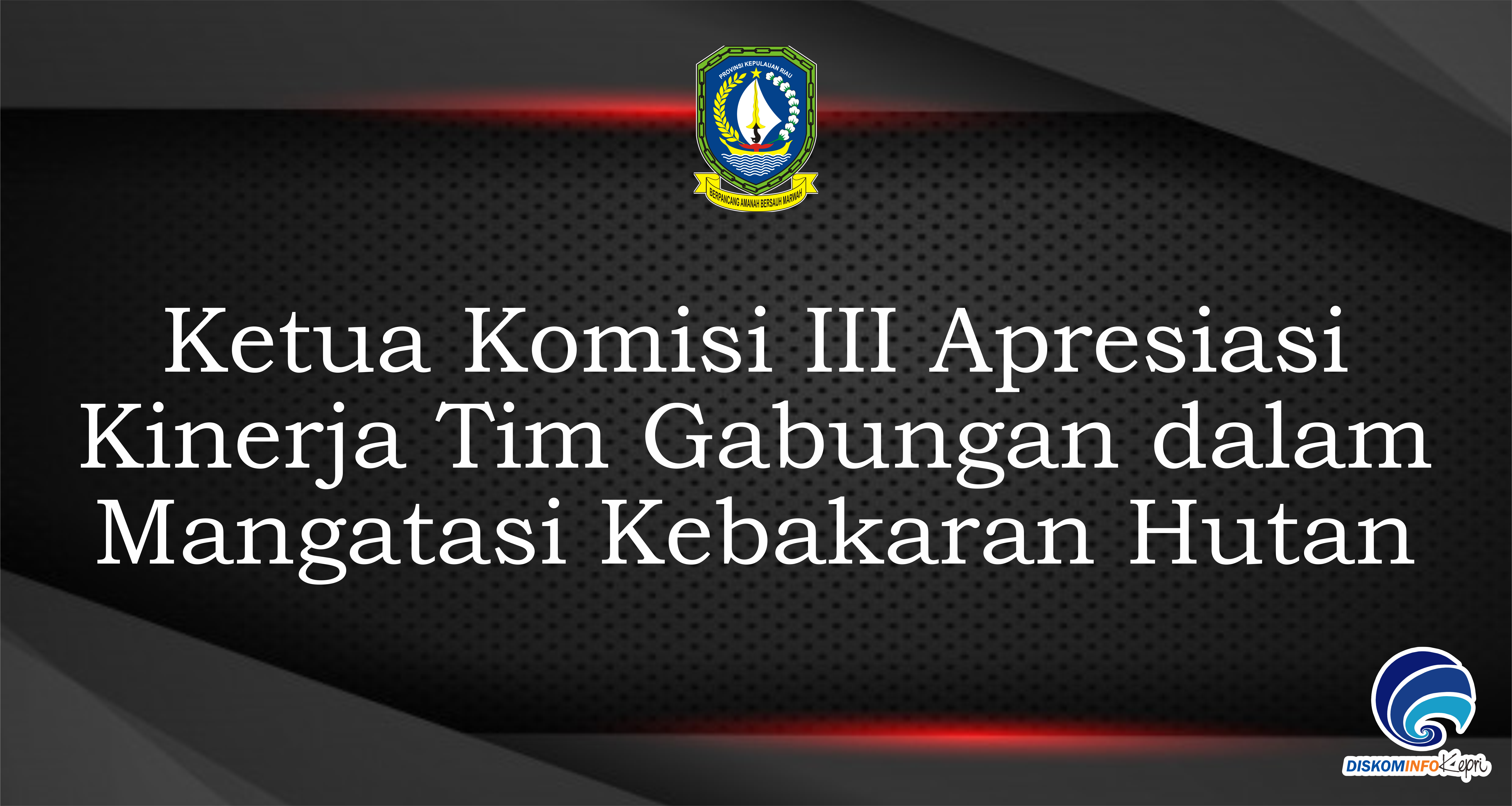 Ketua Komisi III Apresiasi Kinerja Tim Gabungan dalam Mangatasi Kebakaran Hutan