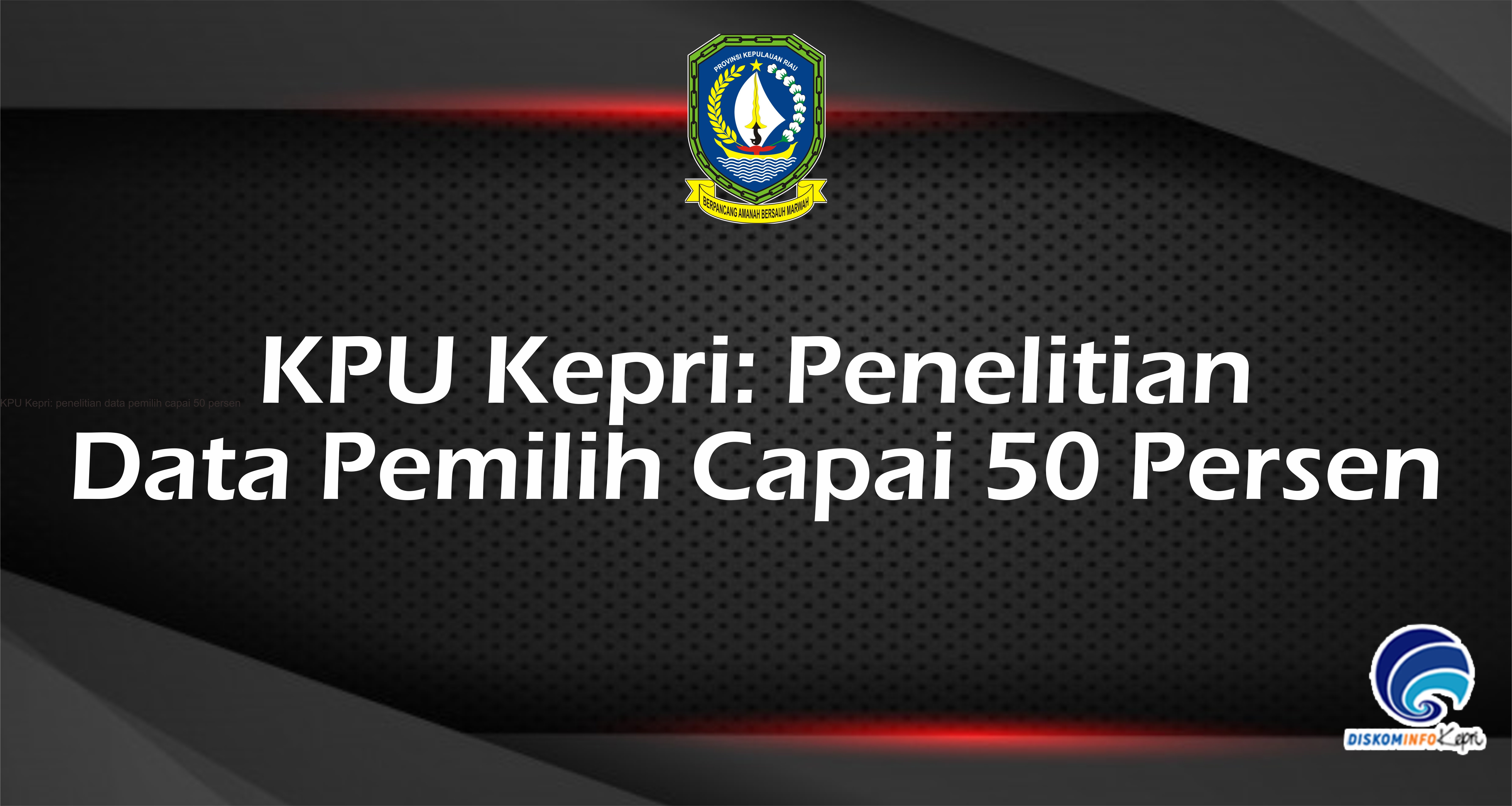 KPU Kepri: Penelitian  Data Pemilih Capai 50 Persen