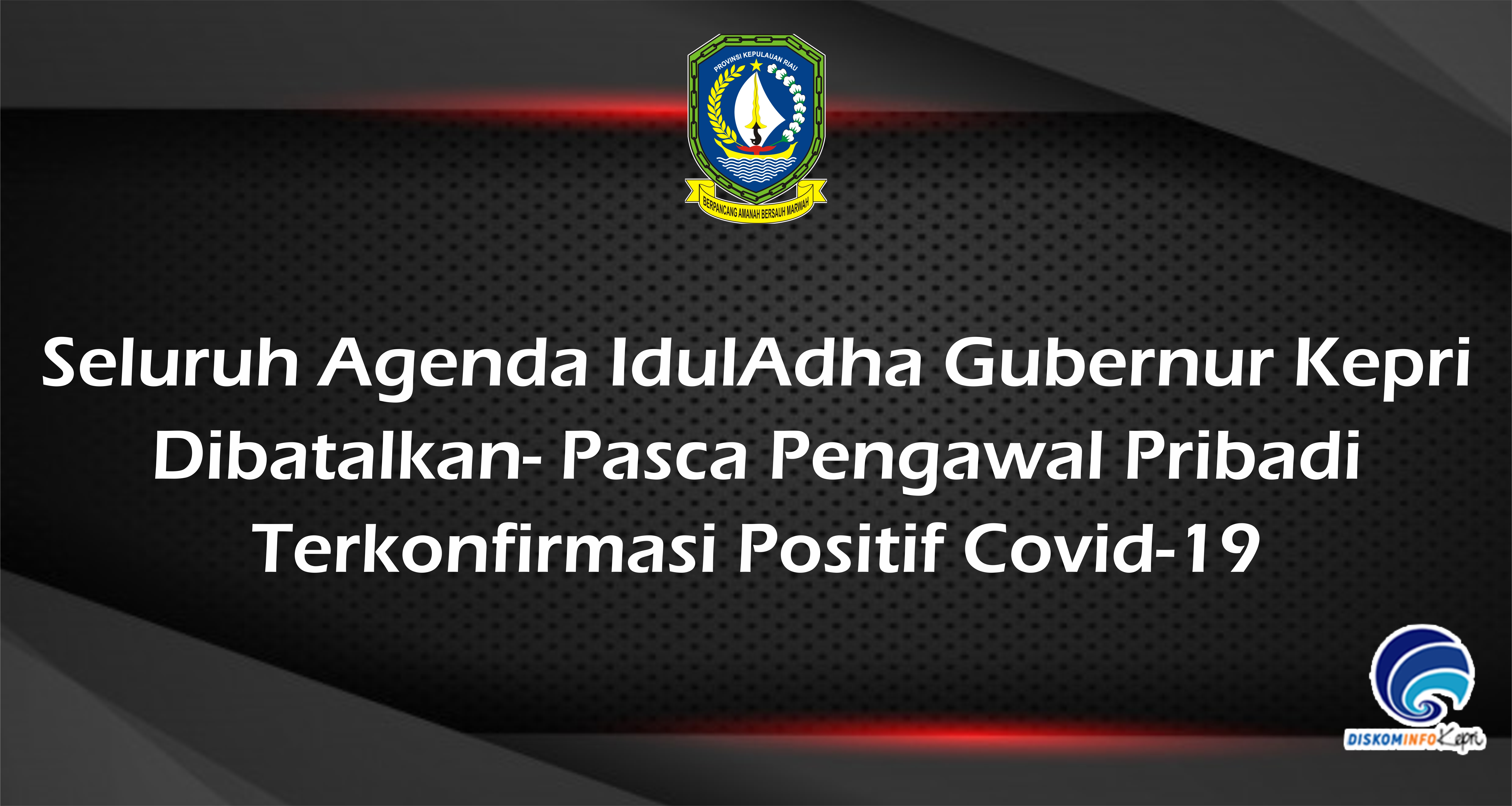 Seluruh Agenda Idul Adha Gubernur Kepri Dibatalkan - Pasca Pengawal Pribadi Terkonfirmasi Positif Covid-19