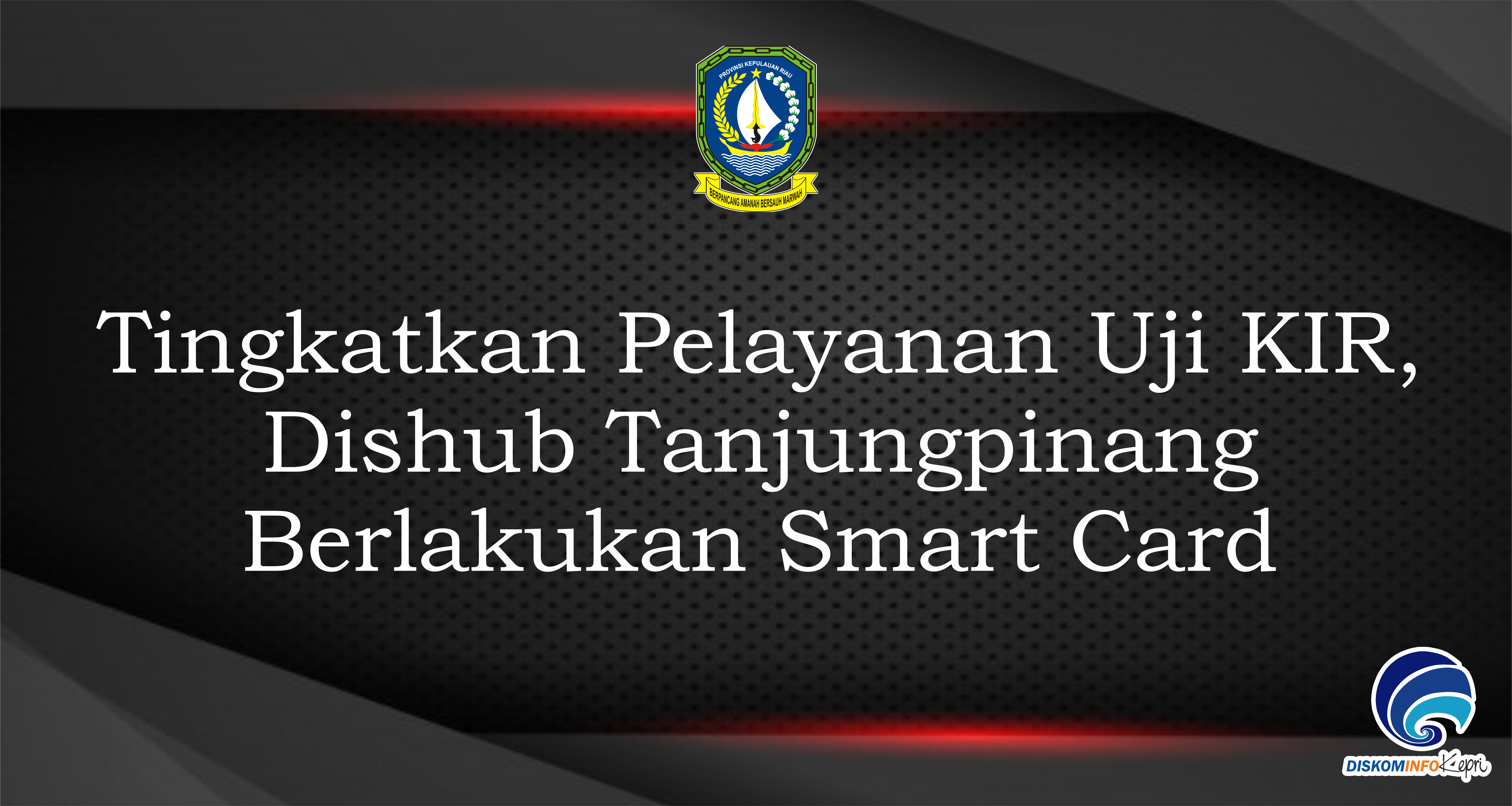 Tingkatkan Pelayanan Uji KIR, Dishub Tanjungpinang Berlakukan Smart Card