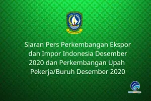 Siaran Pers Perkembangan Ekspor dan Impor Indonesia Desember 2020 dan Perkembangan Upah Pekerja atau Buruh Desember 2020
