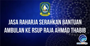 Jasa Raharja Serahkan Bantuan Ambulan Ke RSUP Raja Ahmad Thabib
