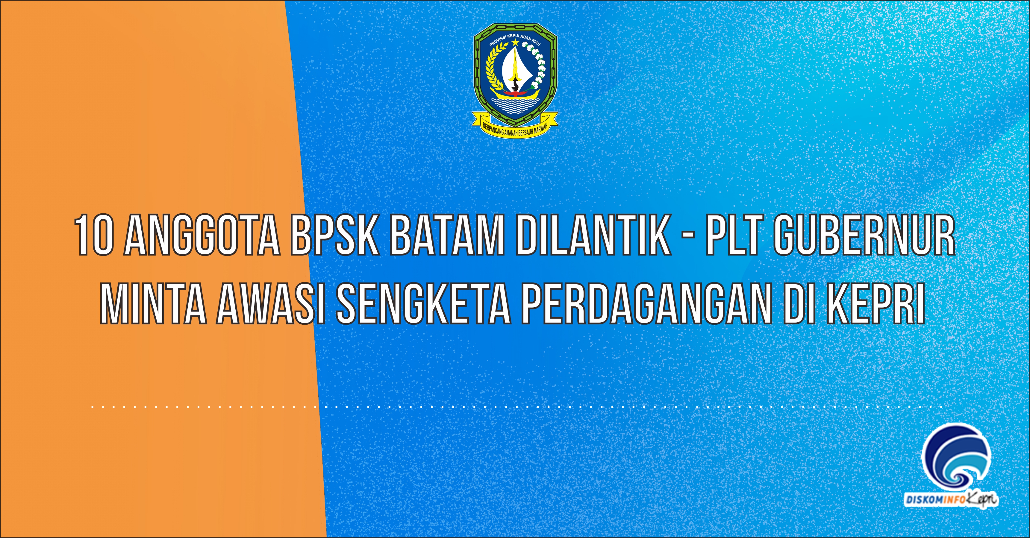 10 Anggota BPSK Batam Dilantik - Plt Gubernur Minta Awasi Sengketa Perdagangan Di Kepri