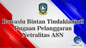 Bawaslu Bintan Tindaklanjuti Dugaan Pelanggaran Netralitas ASN