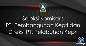 Seleksi Komisaris PT. Pembangunan Kepri dan Direksi PT. Pelabuhan Kepri
