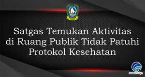 Satgas Temukan Aktivitas  di Ruang Publik Tidak Patuhi  Protokol Kesehatan
