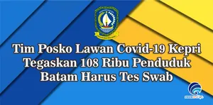 Tim Posko Lawan Covid-19 Kepri Tegaskan 108 Ribu Penduduk Batam Harus Tes Swab