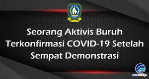 Seorang Aktivis Buruh Terkonfirmasi COVID-19 Setelah  Sempat Demonstrasi