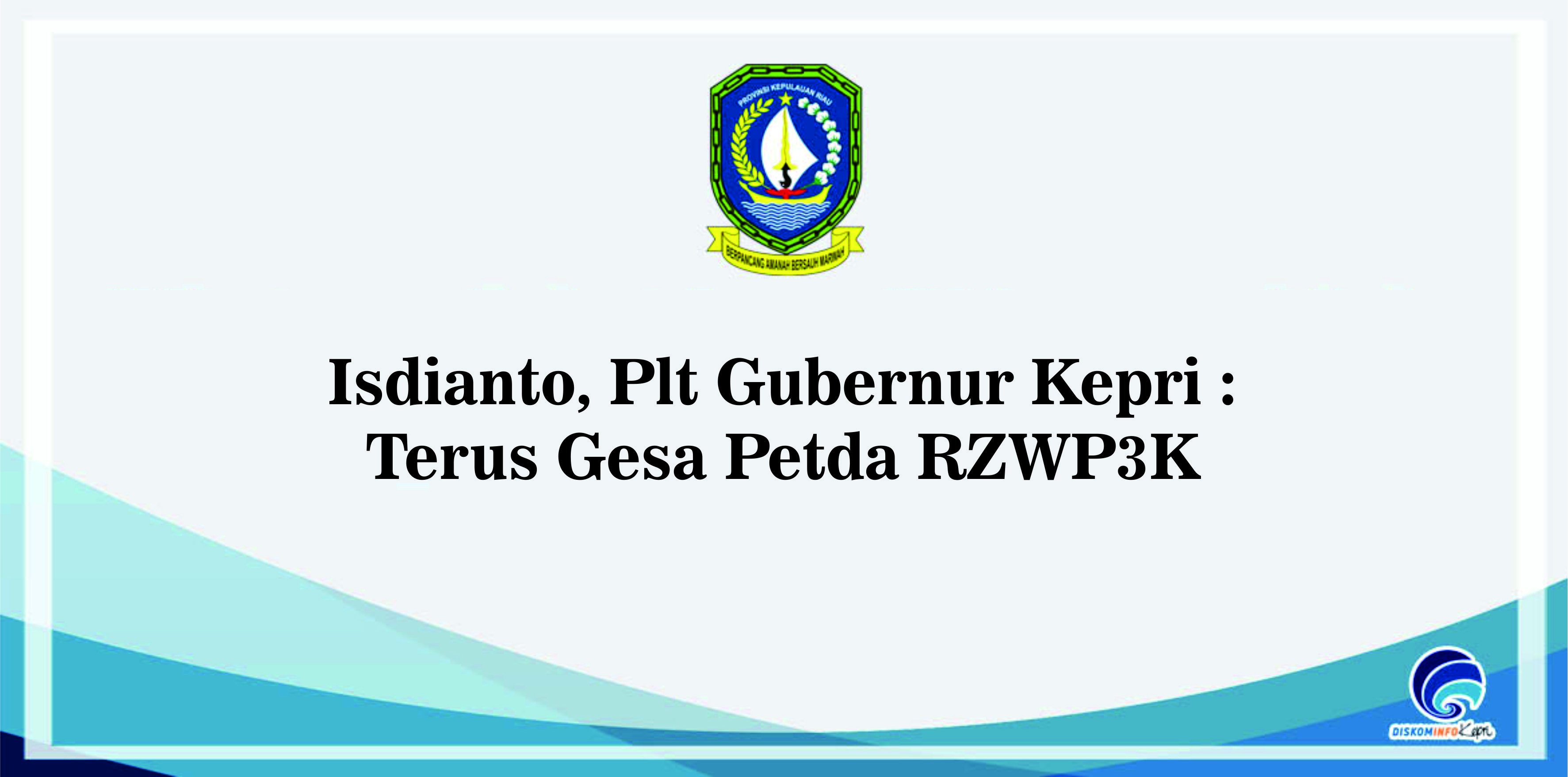 Isdianto, Plt Gubernur Kepri : Terus Gesa Petda RZWP3K