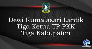 Dewi Kumalasari Lantik Tiga Ketua TP PKK Tiga Kabupaten